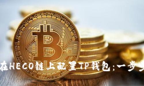 如何在HECO链上配置TP钱包：一步步指南
