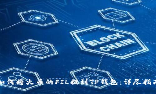 如何将火币的FIL提到TP钱包：详尽指南