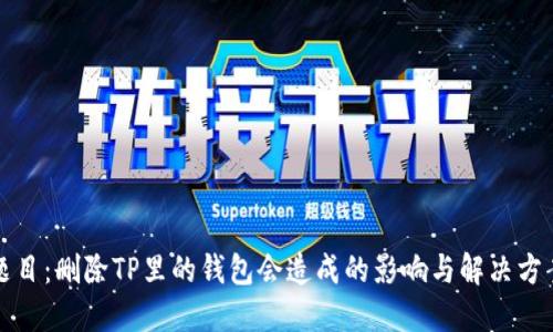 题目：删除TP里的钱包会造成的影响与解决方案