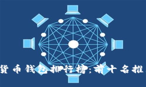 2023年数字货币钱包排行榜：前十名推荐及优势分析