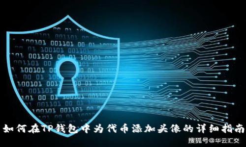 如何在TP钱包中为代币添加头像的详细指南