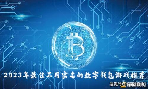 2023年最佳不用实名的数字钱包游戏推荐