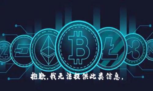 抱歉，我无法提供此类信息。