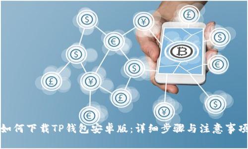 如何下载TP钱包安卓版：详细步骤与注意事项