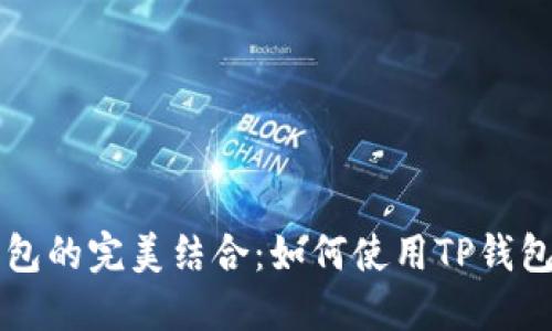 BSC智能链与TP钱包的完美结合：如何使用TP钱包管理您的BSC资产
