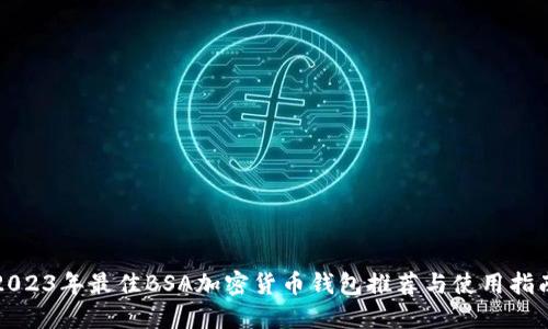 2023年最佳BSA加密货币钱包推荐与使用指南