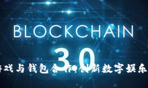区块链游戏与钱包合作：创新数字娱乐的新纪元