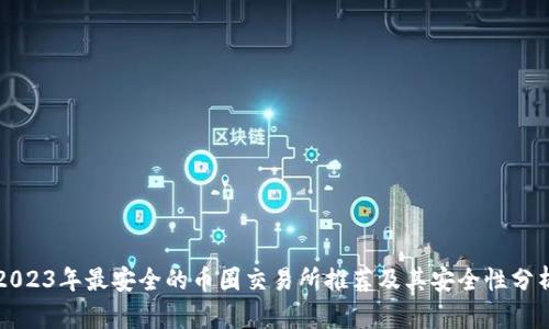 2023年最安全的币圈交易所推荐及其安全性分析