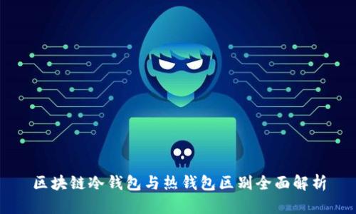 区块链冷钱包与热钱包区别全面解析