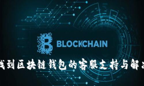 如何找到区块链钱包的客服支持与解决方案
