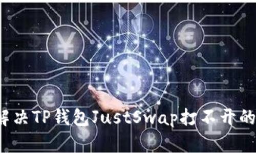 如何解决TP钱包JustSwap打不开的问题？
