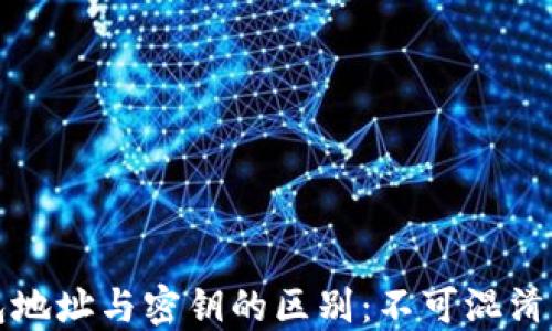 
区块链钱包地址与密钥的区别：不可混淆的关键概念