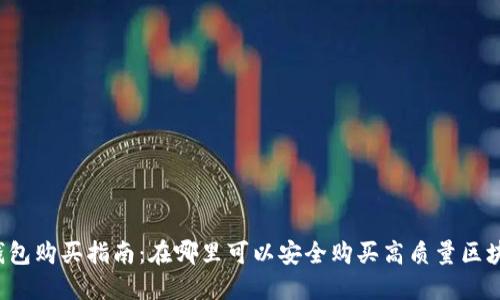 区块链钱包购买指南：在哪里可以安全购买高质量区块链钱包?