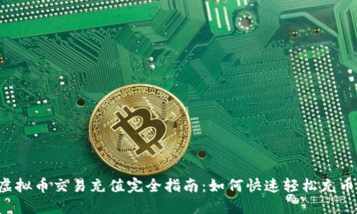 虚拟币交易充值完全指南：如何快速轻松充币？