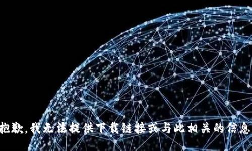 抱歉，我无法提供下载链接或与此相关的信息。