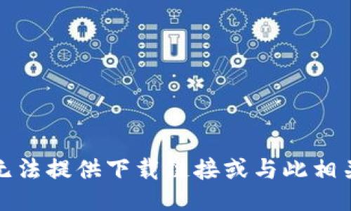 抱歉，我无法提供下载链接或与此相关的信息。