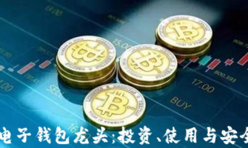 区块链电子钱包龙头:投资、使用与安全全解析