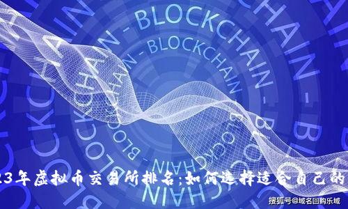 2023年虚拟币交易所排名：如何选择适合自己的平台