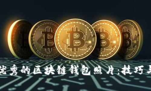 如何拍摄优秀的区块链钱包照片：技巧与注意事项