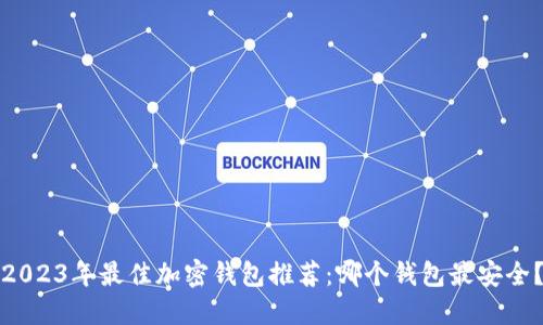 2023年最佳加密钱包推荐：哪个钱包最安全？
