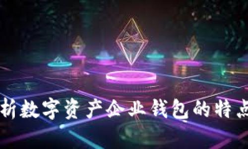 全面解析数字资产企业钱包的特点与应用