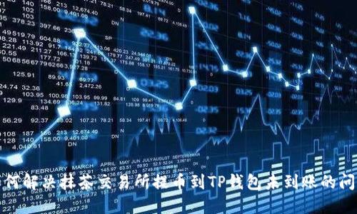 如何解决抹茶交易所提币到TP钱包未到账的问题