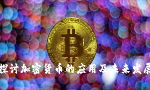 深入探讨加密货币的应用及未来发展趋势