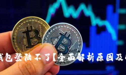 区块链钱包登陆不了？全面解析原因及解决方案