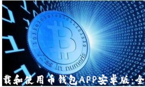 
如何下载和使用币钱包APP安卓版：全面指南