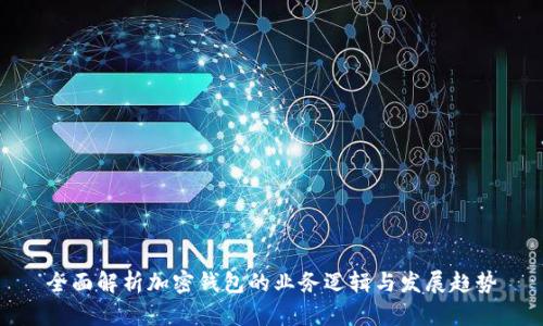 全面解析加密钱包的业务逻辑与发展趋势