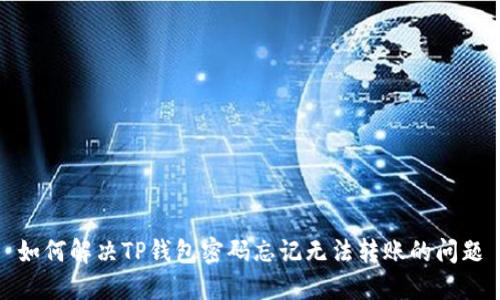 如何解决TP钱包密码忘记无法转账的问题