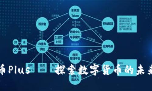 数字货币Plus——探索数字货币的未来与应用