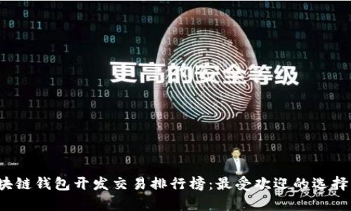 2023年区块链钱包开发交易排行榜：最受欢迎的选择与趋势分析