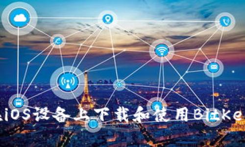如何在iOS设备上下载和使用BitKeep钱包
