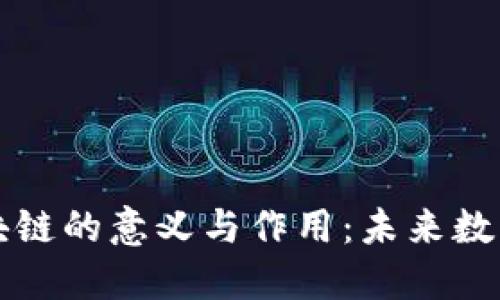 深入探讨区块链的意义与作用：未来数字经济的基石
