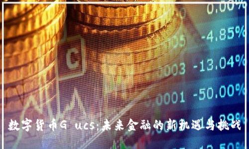 数字货币G ucs：未来金融的新机遇与挑战