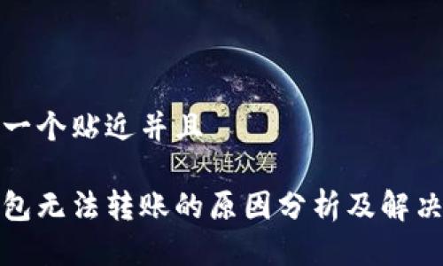 思考一个贴近并且

tp钱包无法转账的原因分析及解决方法