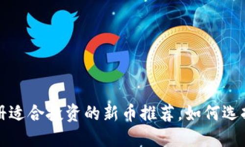 TP钱包注册适合投资的新币推荐，如何选择币种投资