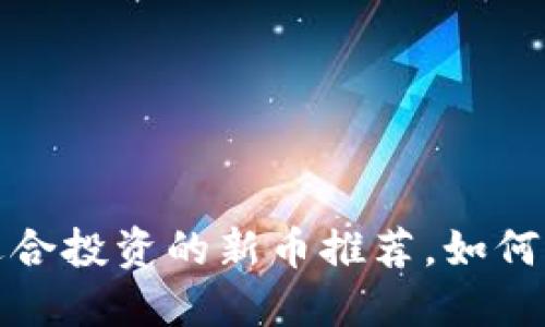 TP钱包注册适合投资的新币推荐，如何选择币种投资