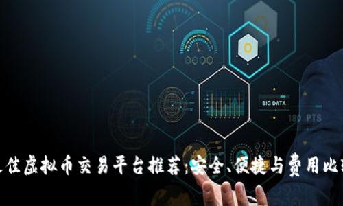 最佳虚拟币交易平台推荐：安全、便捷与费用比较