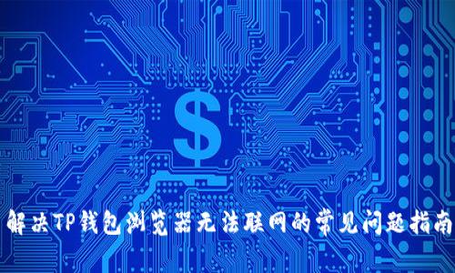 解决TP钱包浏览器无法联网的常见问题指南