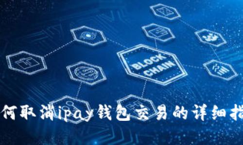 如何取消ipay钱包交易的详细指南