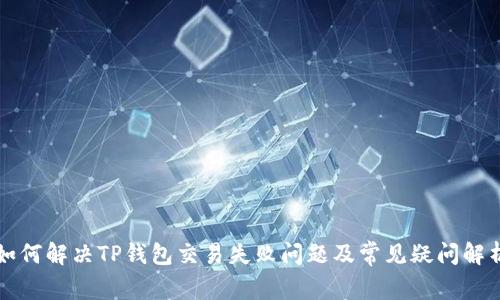 如何解决TP钱包交易失败问题及常见疑问解析