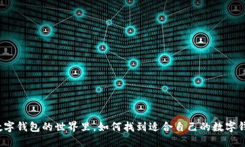 在数字钱包的世界里，如何找到适合自己的数字钱包？