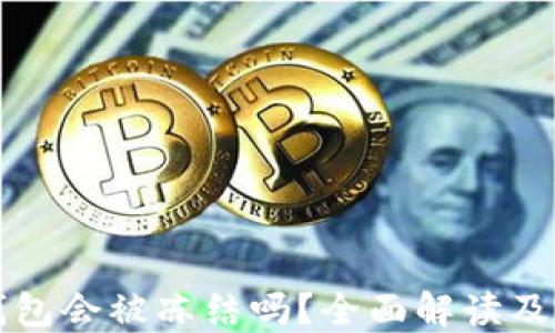 
区块链钱包会被冻结吗？全面解读及解决方案