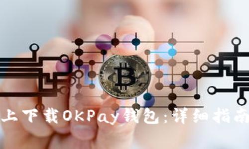 如何在苹果设备上下载OKPay钱包：详细指南与常见问题解答