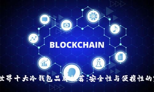 2023年世界十大冷钱包品牌推荐：安全性与便携性的完美结合