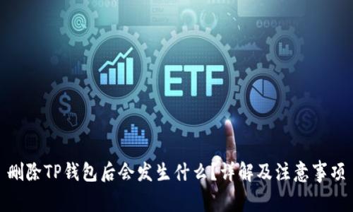 删除TP钱包后会发生什么？详解及注意事项