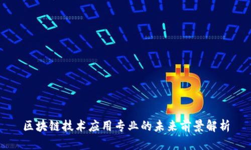 区块链技术应用专业的未来前景解析