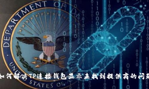 如何解决TP连接钱包显示未找到提供商的问题